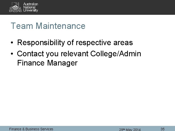 Team Maintenance • Responsibility of respective areas • Contact you relevant College/Admin Finance Manager