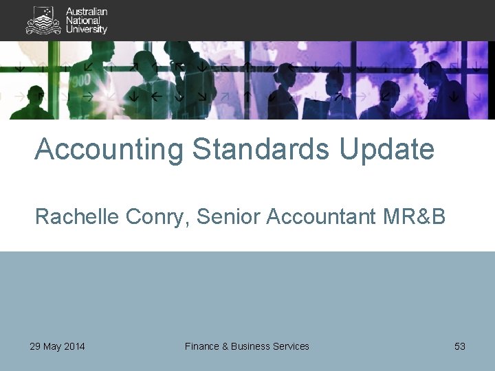 Accounting Standards Update Rachelle Conry, Senior Accountant MR&B 29 May 2014 Finance & Business