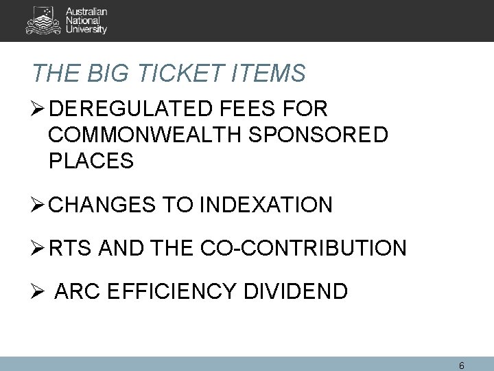 THE BIG TICKET ITEMS Ø DEREGULATED FEES FOR COMMONWEALTH SPONSORED PLACES Ø CHANGES TO