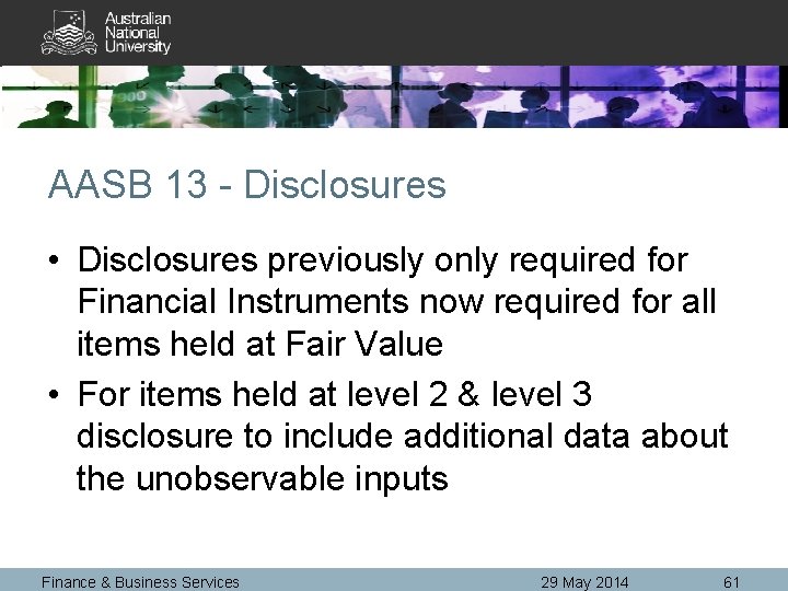 AASB 13 - Disclosures • Disclosures previously only required for Financial Instruments now required