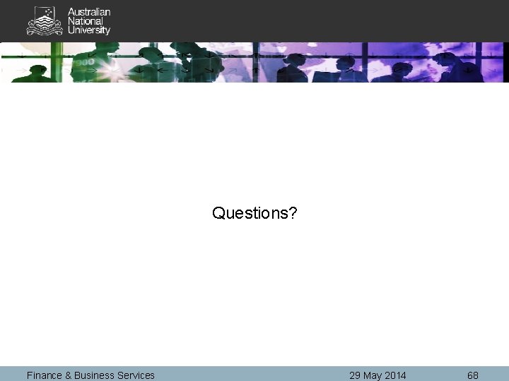 Questions? Finance & Business Services 29 May 2014 68 