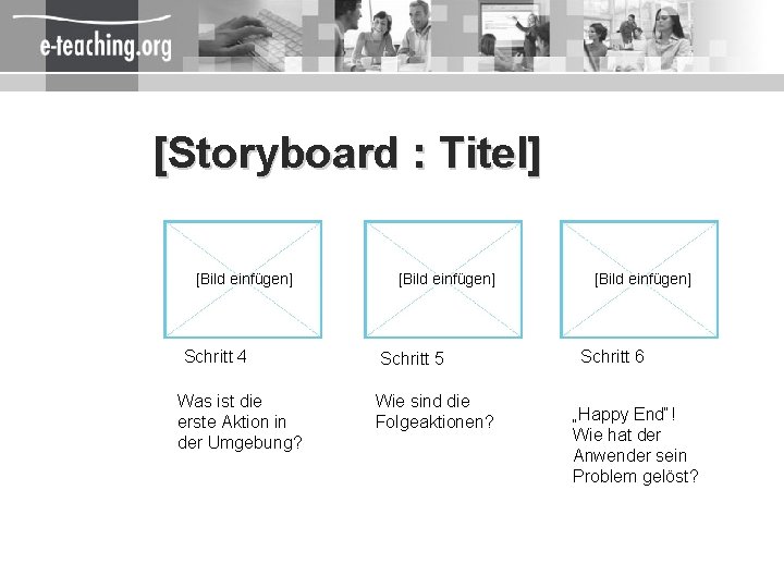 [Storyboard : Titel] [Bild einfügen] Schritt 4 Was ist die erste Aktion in der