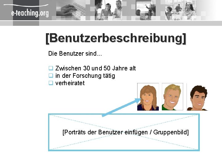 [Benutzerbeschreibung] Die Benutzer sind. . . q Zwischen 30 und 50 Jahre alt q