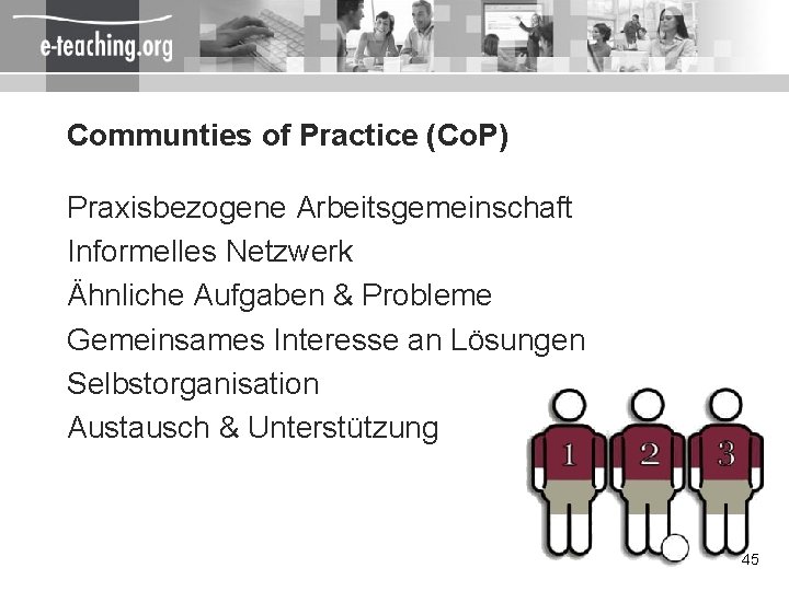 Communties of Practice (Co. P) Praxisbezogene Arbeitsgemeinschaft Informelles Netzwerk Ähnliche Aufgaben & Probleme Gemeinsames