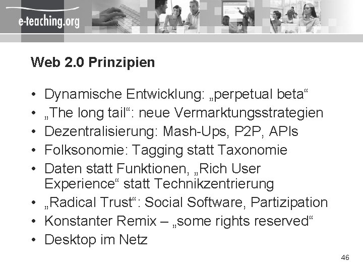 Web 2. 0 Prinzipien • • • Dynamische Entwicklung: „perpetual beta“ „The long tail“: