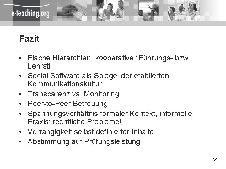 Fazit • Flache Hierarchien, kooperativer Führungs- bzw. Lehrstil • Social Software als Spiegel der