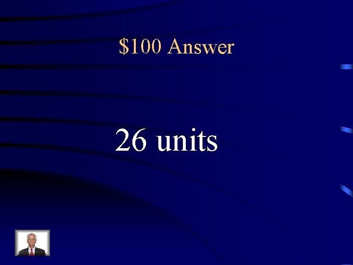 $100 Answer 26 units 