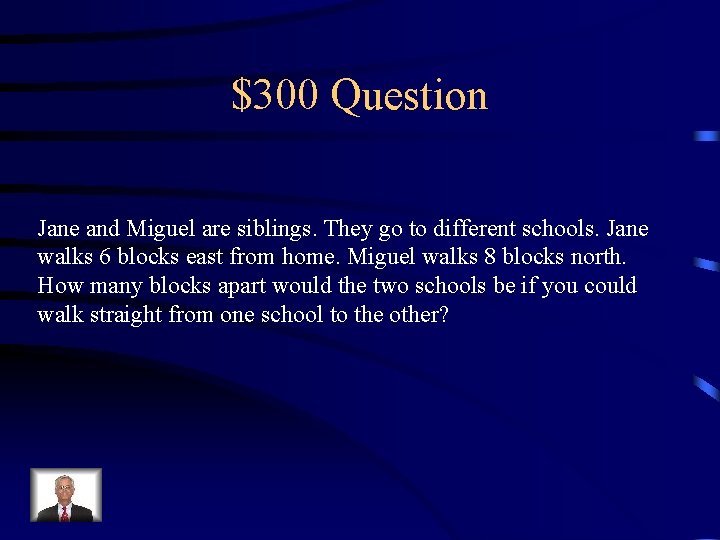$300 Question Jane and Miguel are siblings. They go to different schools. Jane walks