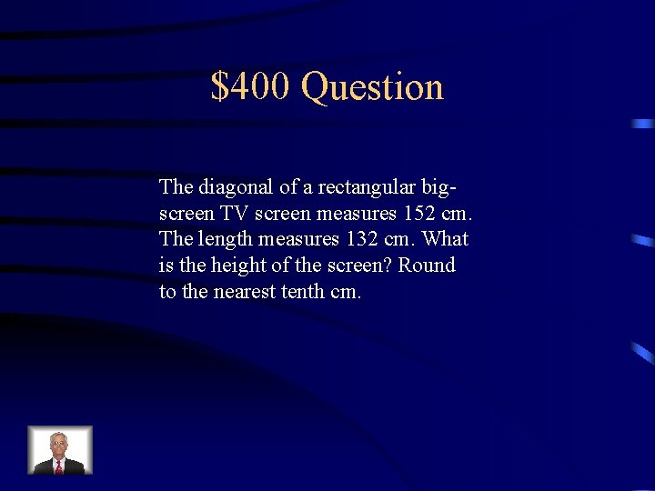 $400 Question The diagonal of a rectangular bigscreen TV screen measures 152 cm. The