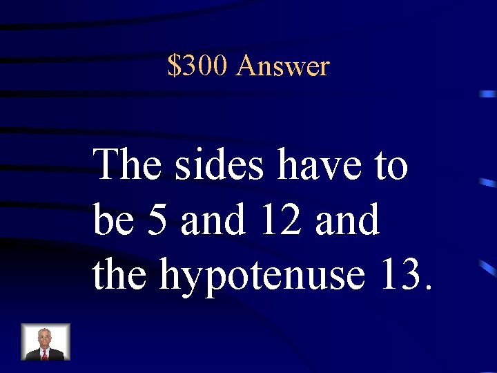 $300 Answer The sides have to be 5 and 12 and the hypotenuse 13.
