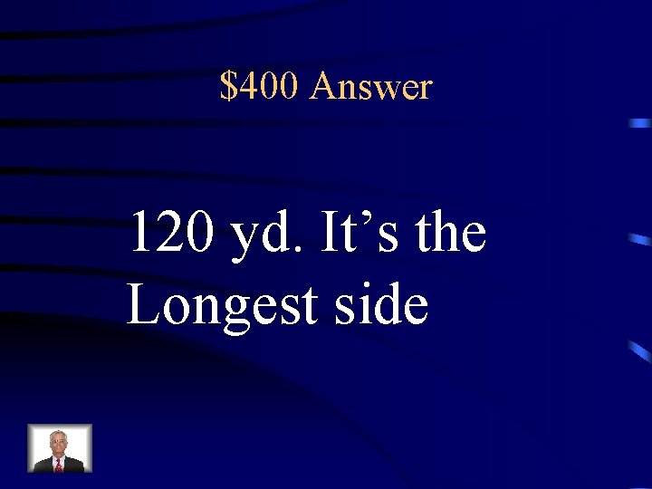 $400 Answer 120 yd. It’s the Longest side 
