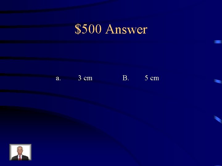 $500 Answer a. 3 cm B. 5 cm 