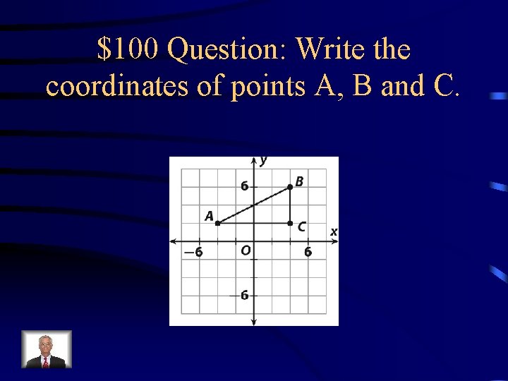 $100 Question: Write the coordinates of points A, B and C. 