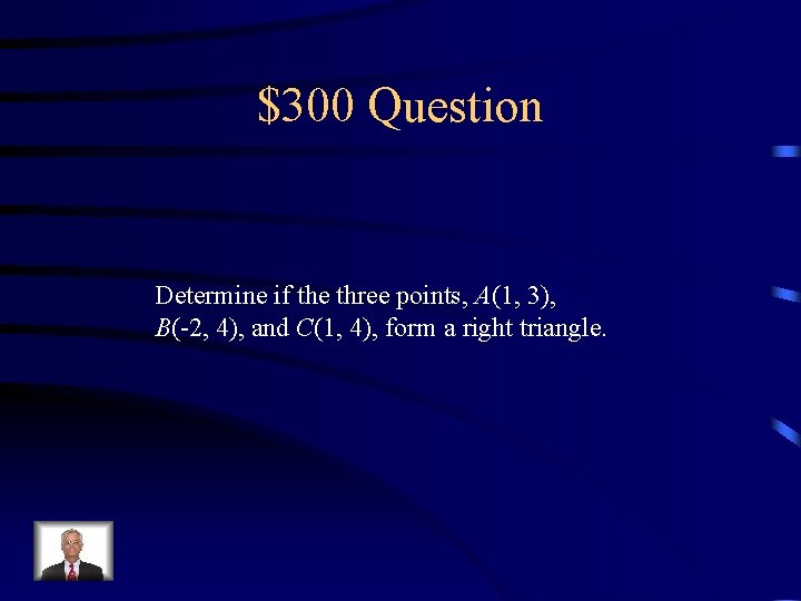 $300 Question Determine if the three points, A(1, 3), B(-2, 4), and C(1, 4),