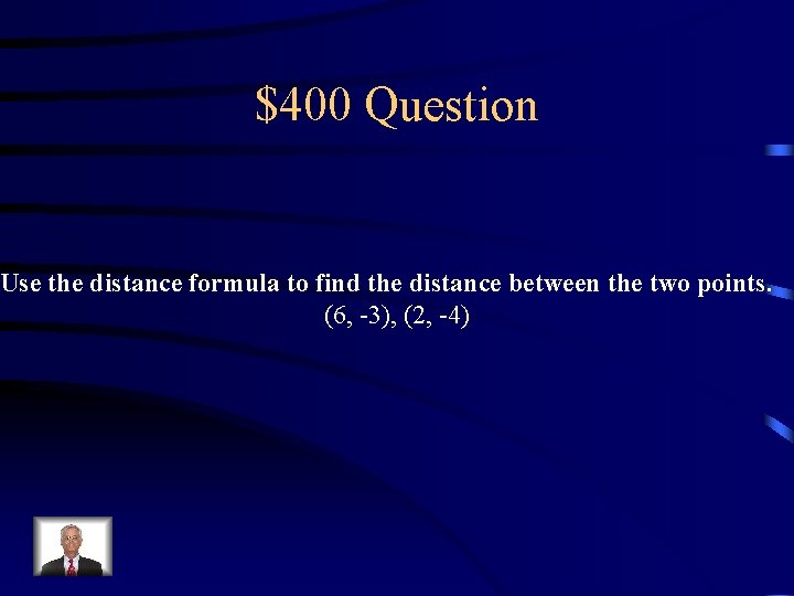 $400 Question Use the distance formula to find the distance between the two points.