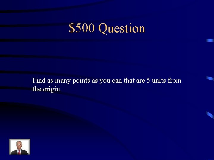$500 Question Find as many points as you can that are 5 units from