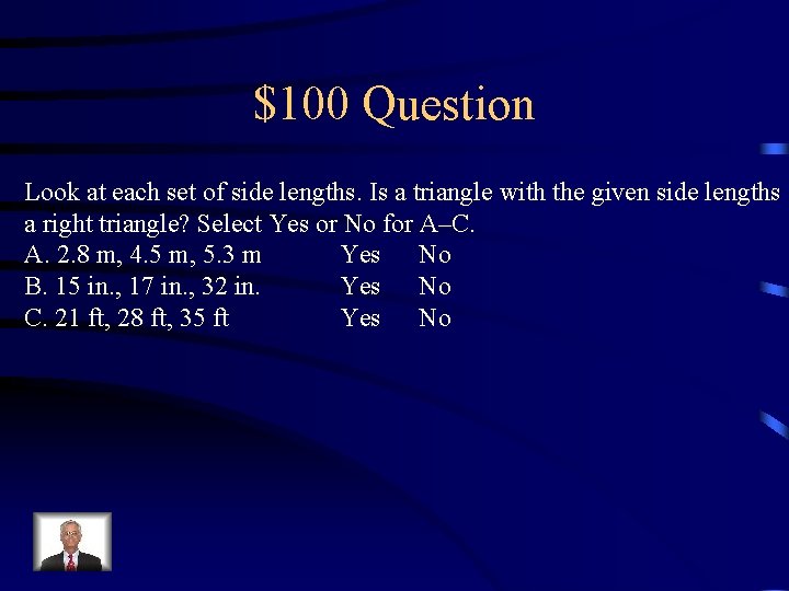 $100 Question Look at each set of side lengths. Is a triangle with the