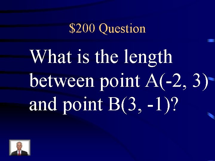$200 Question What is the length between point A(-2, 3) and point B(3, -1)?