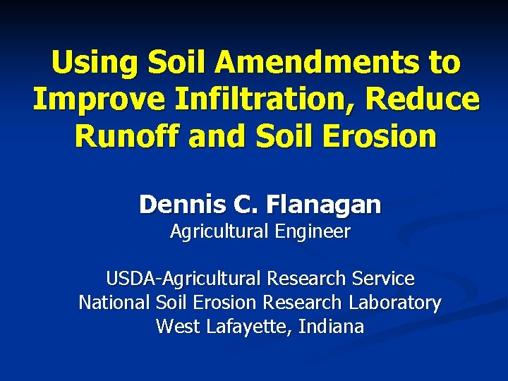Using Soil Amendments to Improve Infiltration, Reduce Runoff and Soil Erosion Dennis C. Flanagan