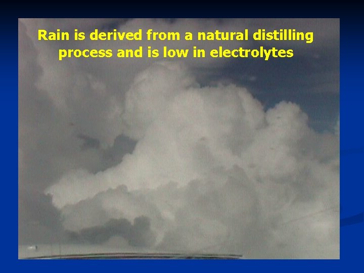 Rain is derived from a natural distilling process and is low in electrolytes 