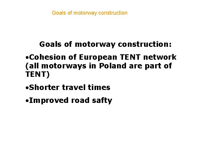 Goals of motorway construction: • Cohesion of European TENT network (all motorways in Poland
