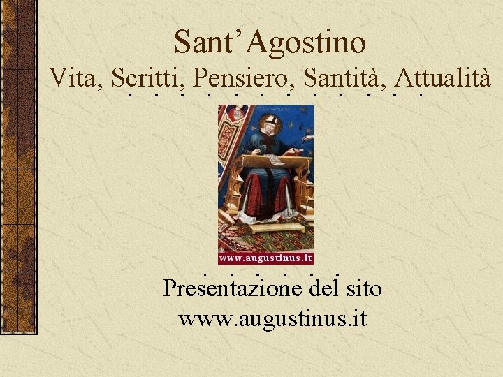 Sant’Agostino Vita, Scritti, Pensiero, Santità, Attualità Presentazione del sito www. augustinus. it 