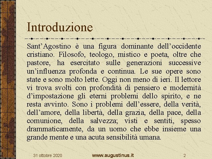 Introduzione Sant’Agostino è una figura dominante dell’occidente cristiano. Filosofo, teologo, mistico e poeta, oltre