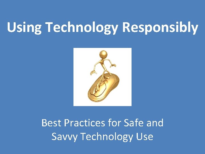 Using Technology Responsibly Best Practices for Safe and Savvy Technology Use 