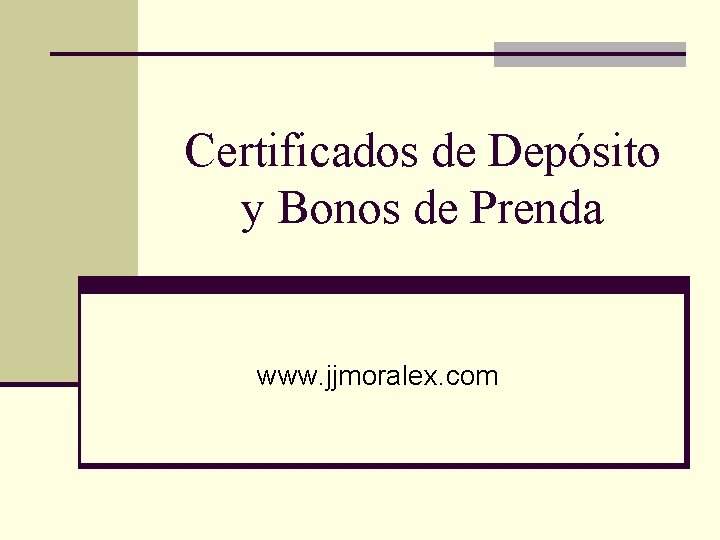 Certificados de Depósito y Bonos de Prenda www. jjmoralex. com 