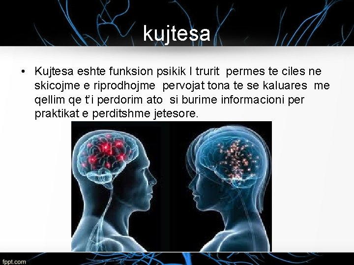 kujtesa • Kujtesa eshte funksion psikik I trurit permes te ciles ne skicojme e