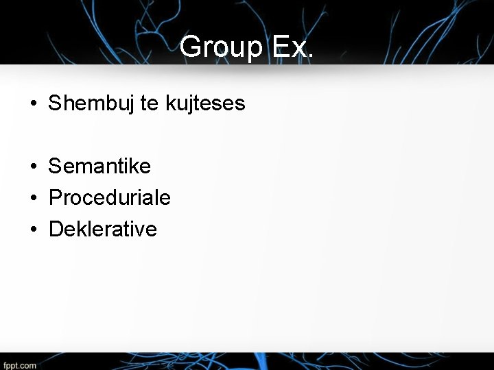 Group Ex. • Shembuj te kujteses • Semantike • Proceduriale • Deklerative 