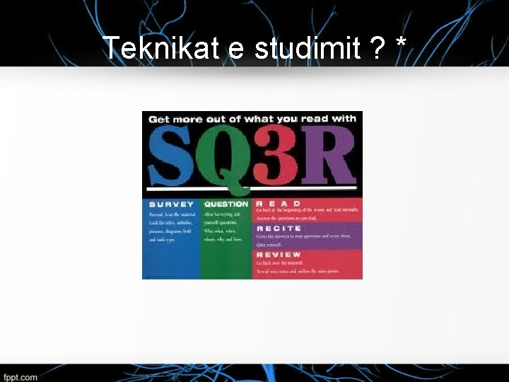 Teknikat e studimit ? * 