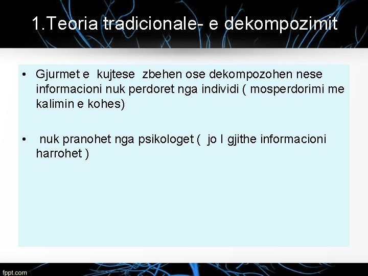 1. Teoria tradicionale- e dekompozimit • Gjurmet e kujtese zbehen ose dekompozohen nese informacioni