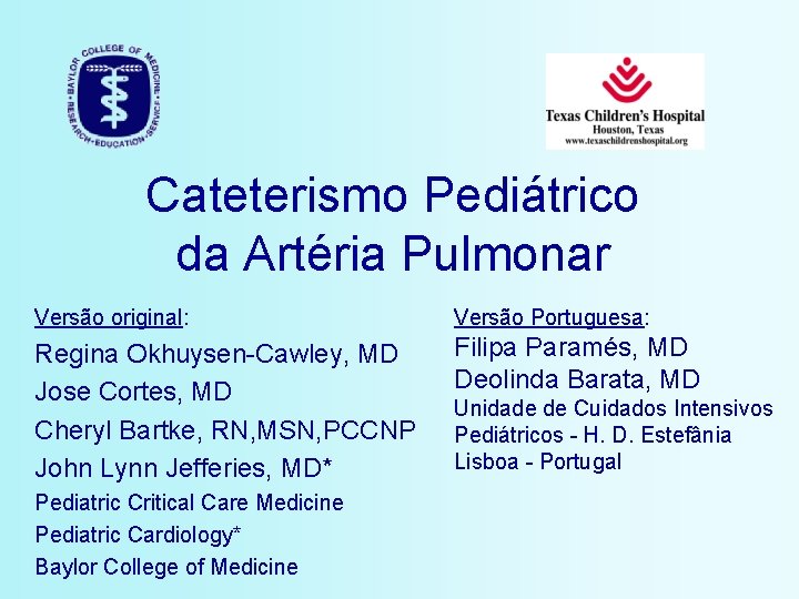 Cateterismo Pediátrico da Artéria Pulmonar Versão original: Versão Portuguesa: Regina Okhuysen-Cawley, MD Jose Cortes,