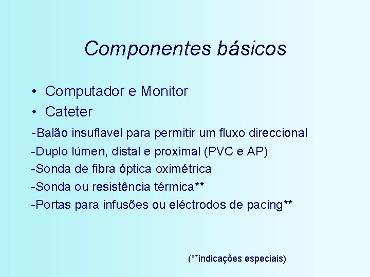 Componentes básicos • Computador e Monitor • Cateter -Balão insuflavel para permitir um fluxo