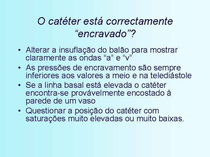 O catéter está correctamente “encravado”? • Alterar a insuflação do balão para mostrar claramente