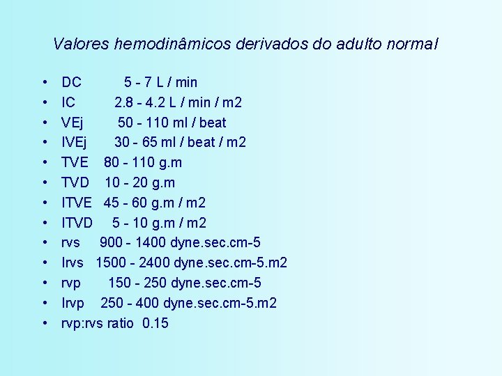 Valores hemodinâmicos derivados do adulto normal • • • • DC 5 - 7