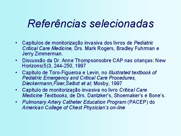 Referências selecionadas • Capítulos de monitorização invasiva dos livros de Pediatric Critical Care Medicine,