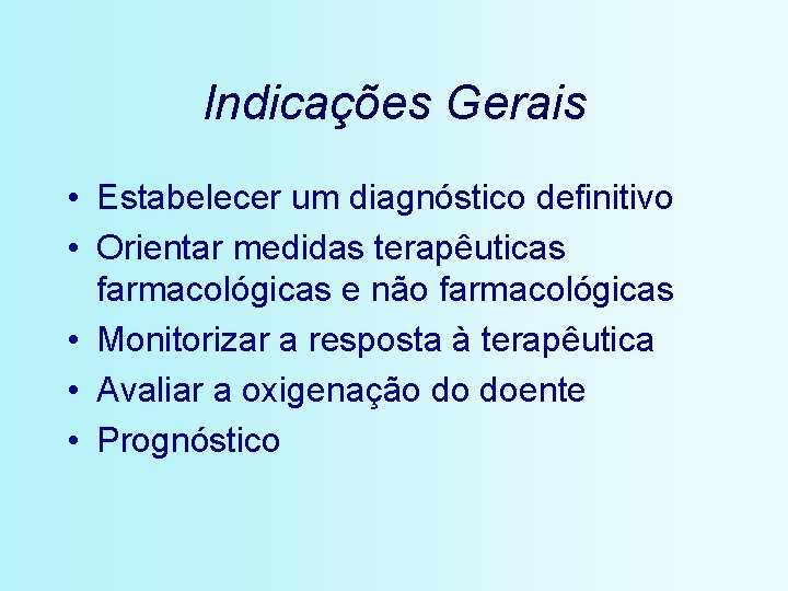 Indicações Gerais • Estabelecer um diagnóstico definitivo • Orientar medidas terapêuticas farmacológicas e não