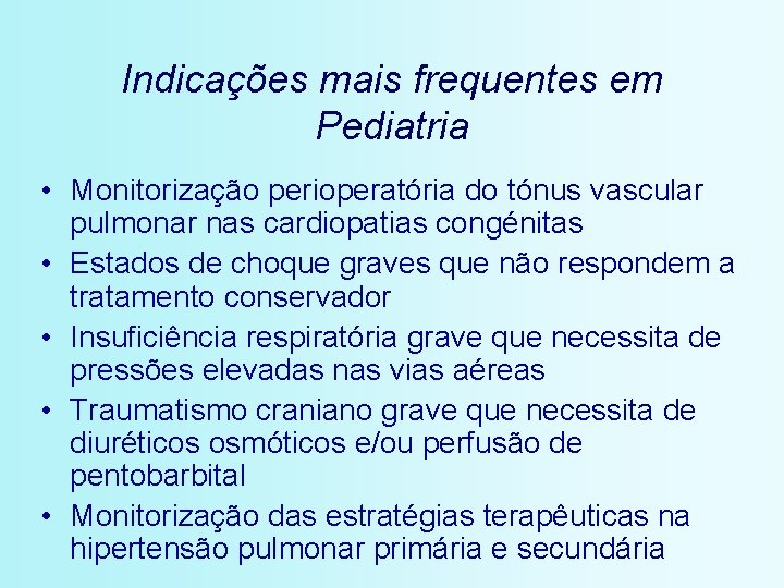 Indicações mais frequentes em Pediatria • Monitorização perioperatória do tónus vascular pulmonar nas cardiopatias