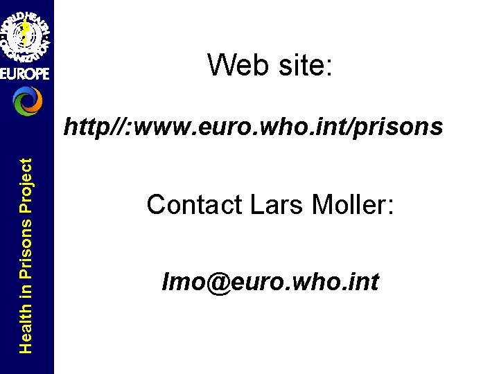 Web site: Health in Prisons Project http//: www. euro. who. int/prisons Contact Lars Moller: