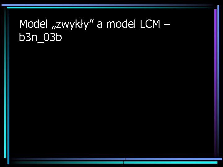 Model „zwykły” a model LCM – b 3 n_03 b 