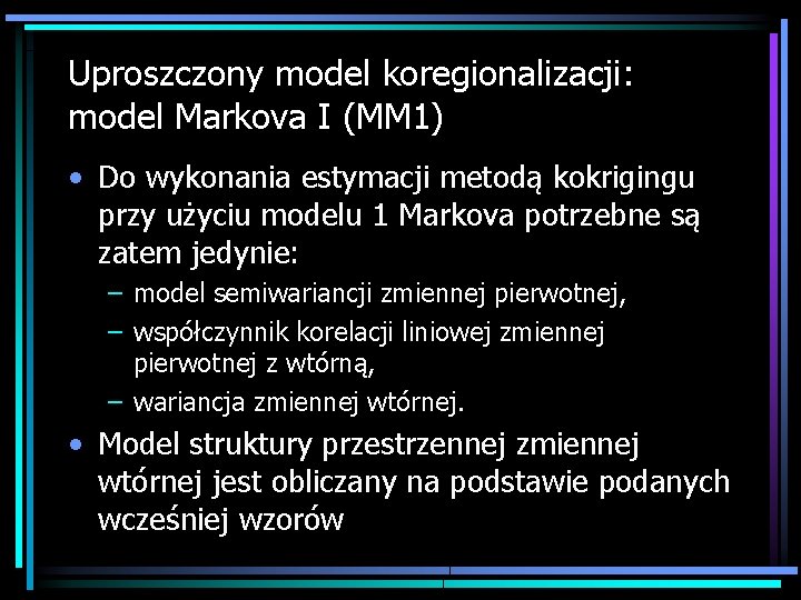 Uproszczony model koregionalizacji: model Markova I (MM 1) • Do wykonania estymacji metodą kokrigingu