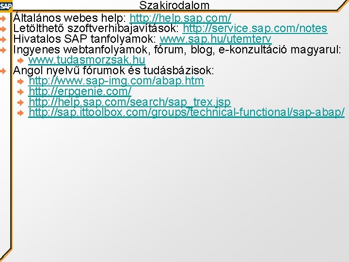 Szakirodalom Általános webes help: http: //help. sap. com/ Letölthető szoftverhibajavítások: http: //service. sap. com/notes