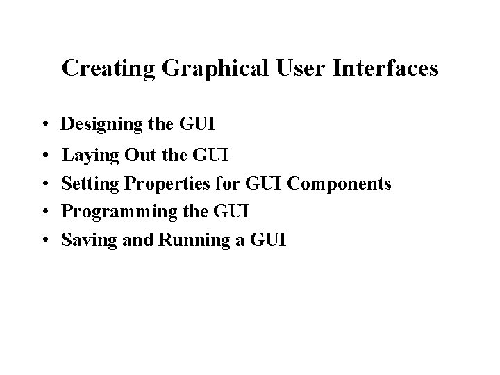 Creating Graphical User Interfaces • Designing the GUI • • Laying Out the GUI