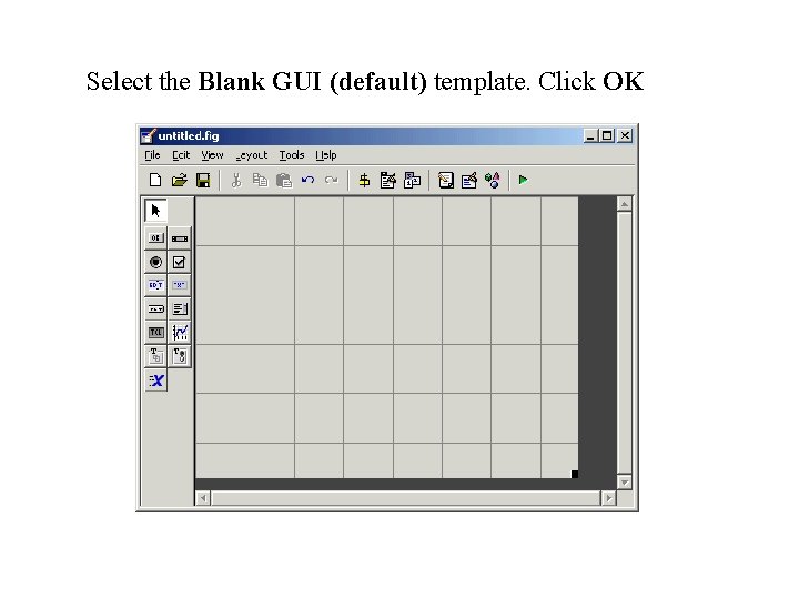 Select the Blank GUI (default) template. Click OK 