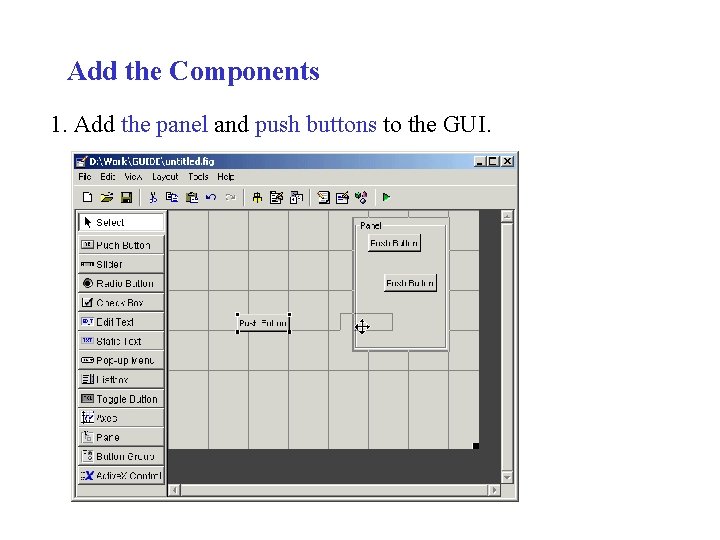 Add the Components 1. Add the panel and push buttons to the GUI. 