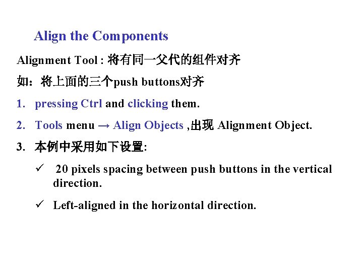 Align the Components Alignment Tool : 将有同一父代的组件对齐 如：将上面的三个push buttons对齐 1. pressing Ctrl and clicking