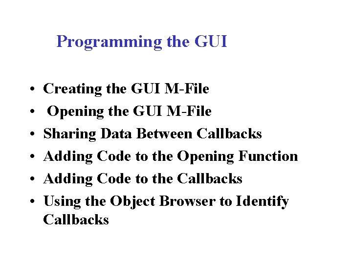 Programming the GUI • • • Creating the GUI M-File Opening the GUI M-File