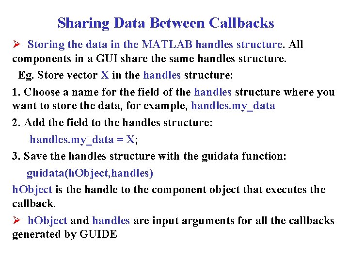 Sharing Data Between Callbacks Ø Storing the data in the MATLAB handles structure. All